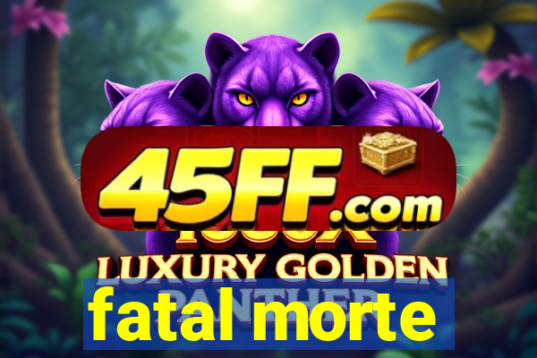 fatal morte